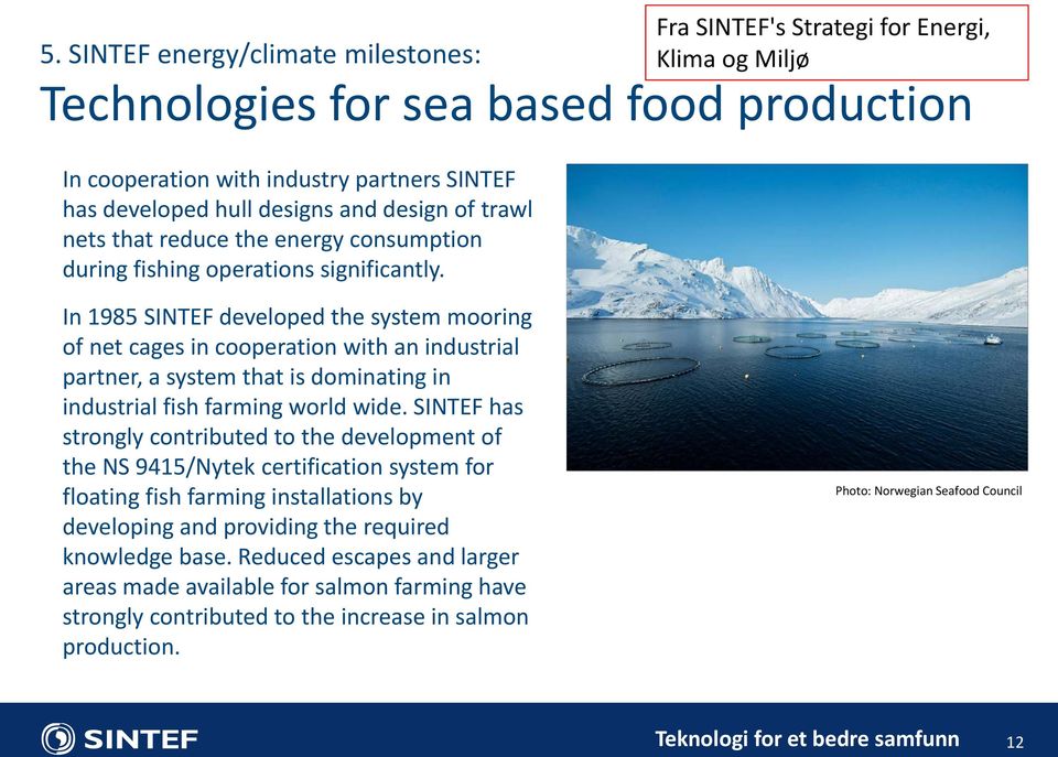Fra SINTEF's Strategi for Energi, Klima og Miljø Technologies for sea based food production In 1985 SINTEF developed the system mooring of net cages in cooperation with an industrial partner, a