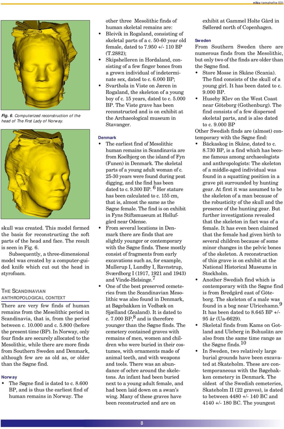 THE SCANDINAVIAN ANTHROPOLOGICAL CONTEXT There are very few finds of human remains from the Mesolithic period in Scandinavia, that is, from the period between c. 10.000 and c. 5.