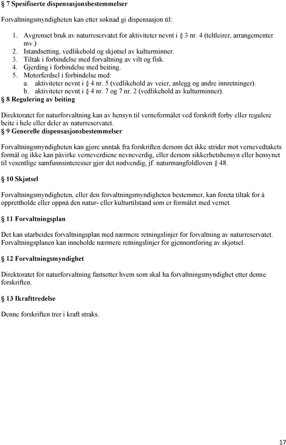 Motorferdsel i forbindelse med: a. aktiviteter nevnt i 4 nr. 5 (vedlikehold av veier, anlegg og andre innretninger). b. aktiviteter nevnt i 4 nr. 7 og 7 nr. 2 (vedlikehold av kulturminner).