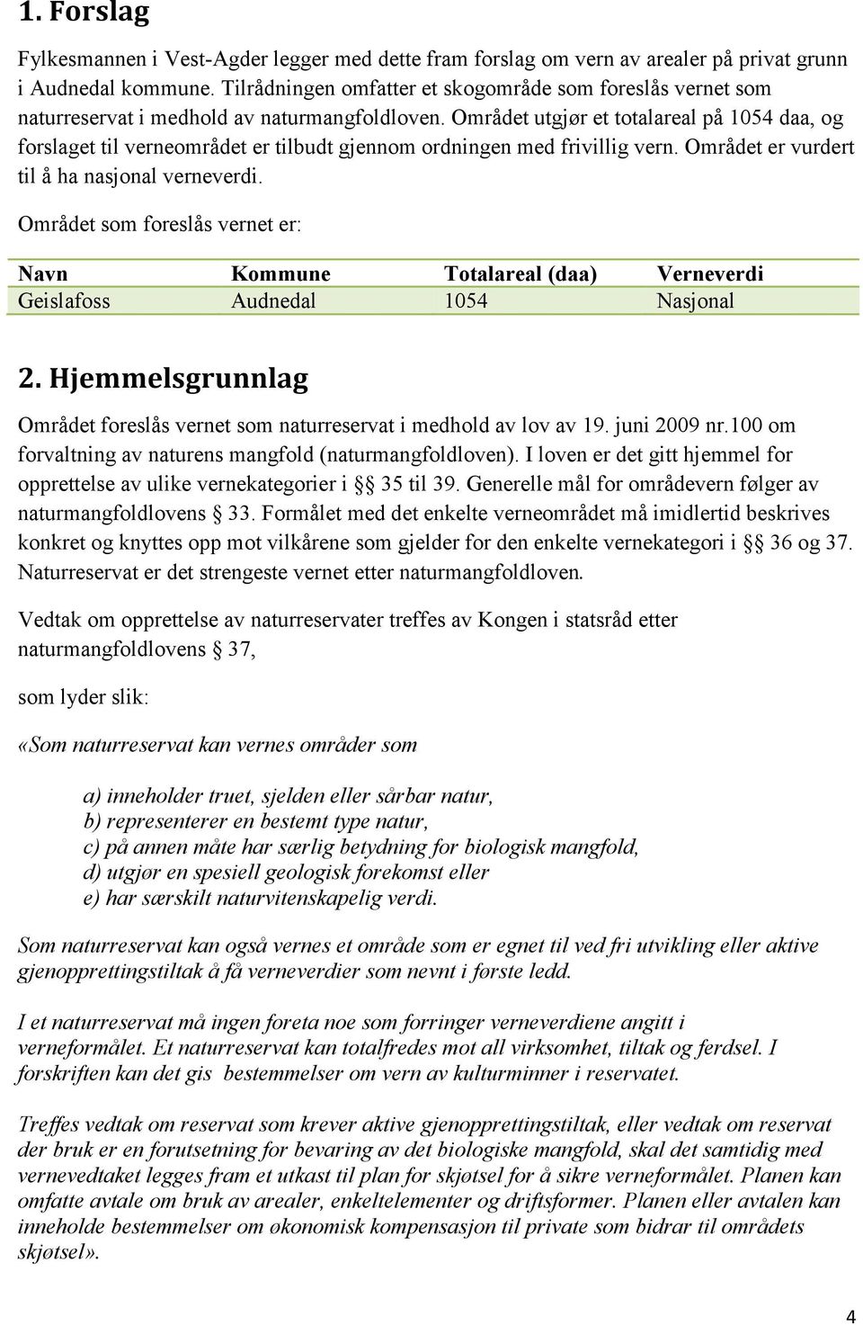 Området utgjør et totalareal på 1054 daa, og forslaget til verneområdet er tilbudt gjennom ordningen med frivillig vern. Området er vurdert til å ha nasjonal verneverdi.