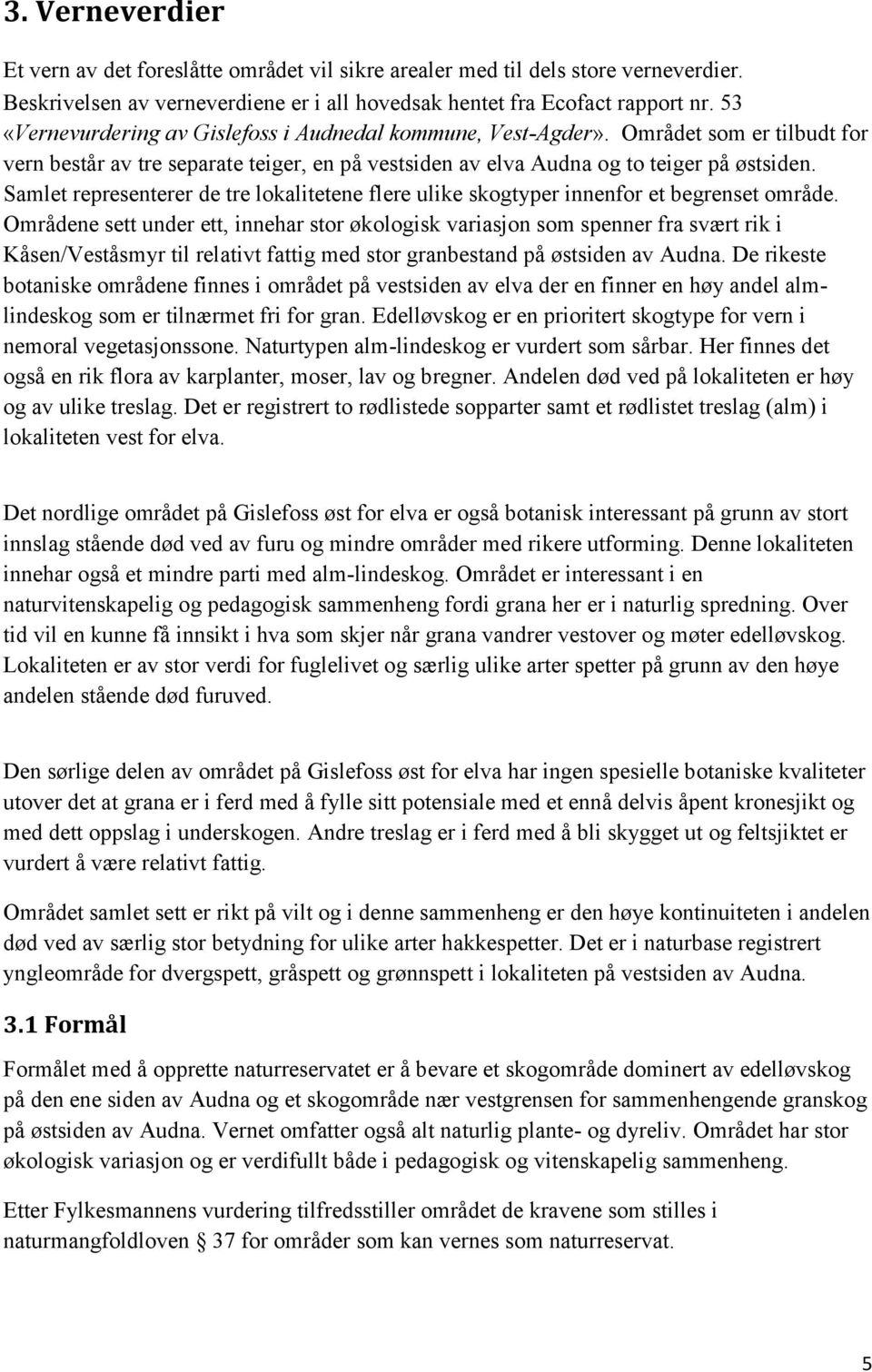 Samlet representerer de tre lokalitetene flere ulike skogtyper innenfor et begrenset område.