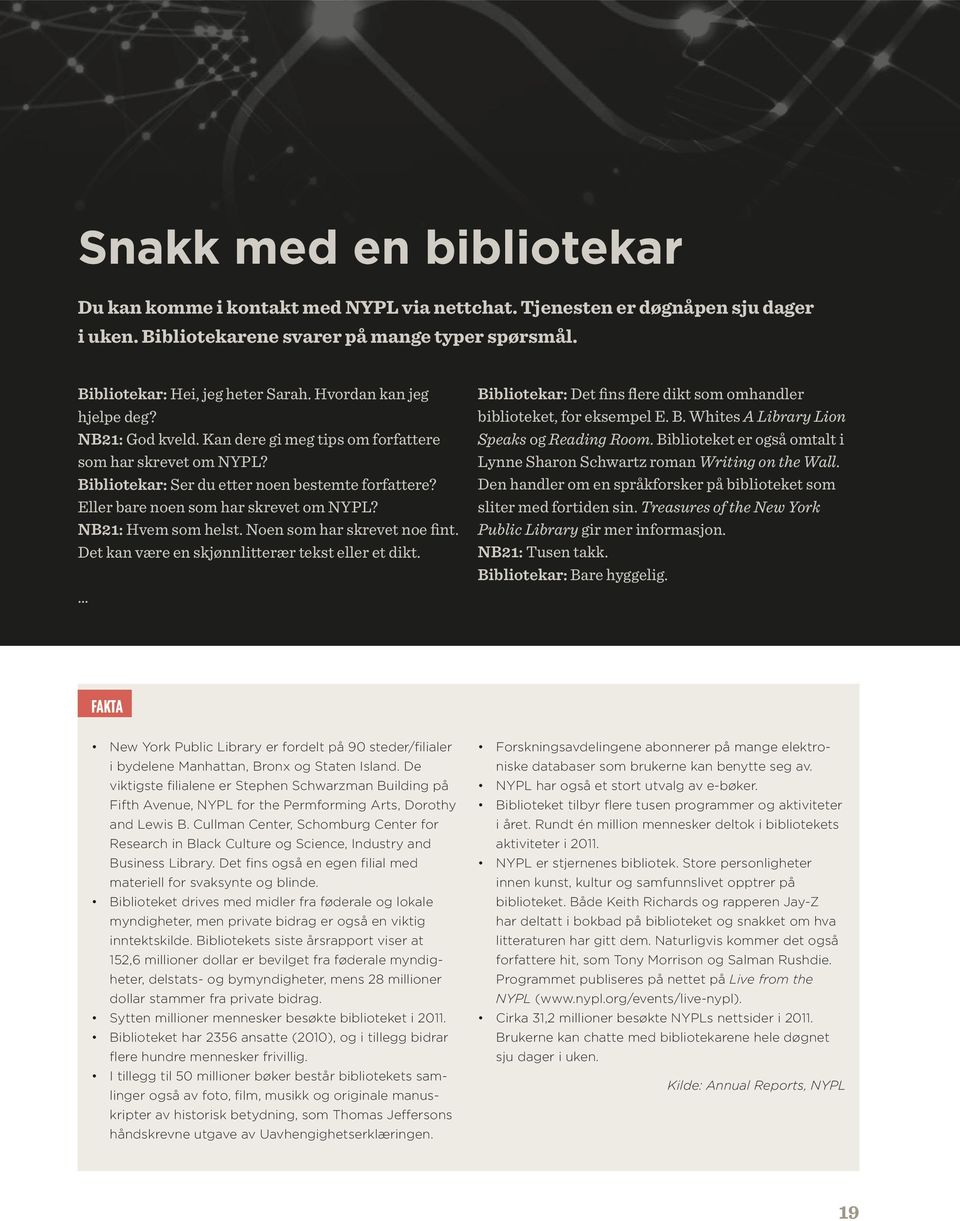 NB21: Hvem som helst. Noen som har skrevet noe fint. Det kan være en skjønnlitterær tekst eller et dikt. Bibliotekar: Det fins flere dikt som omhandler biblioteket, for eksempel E. B. Whites A Library Lion Speaks og Reading Room.