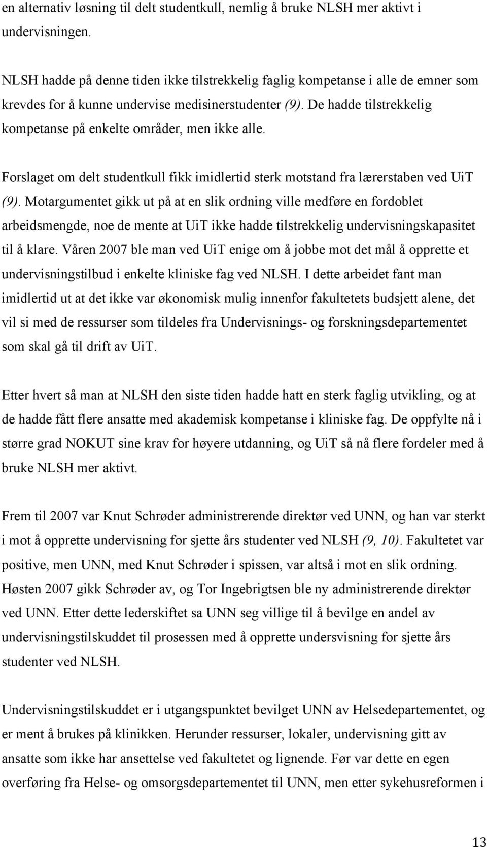 De hadde tilstrekkelig kompetanse på enkelte områder, men ikke alle. Forslaget om delt studentkull fikk imidlertid sterk motstand fra lærerstaben ved UiT (9).