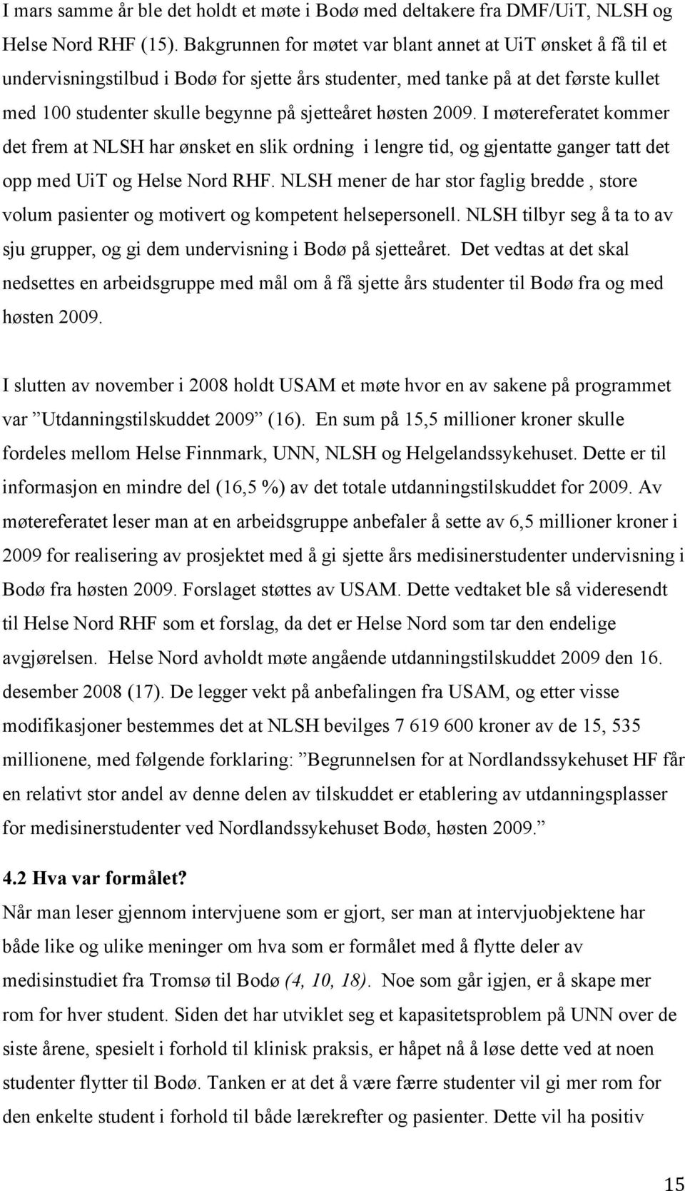 høsten 2009. I møtereferatet kommer det frem at NLSH har ønsket en slik ordning i lengre tid, og gjentatte ganger tatt det opp med UiT og Helse Nord RHF.