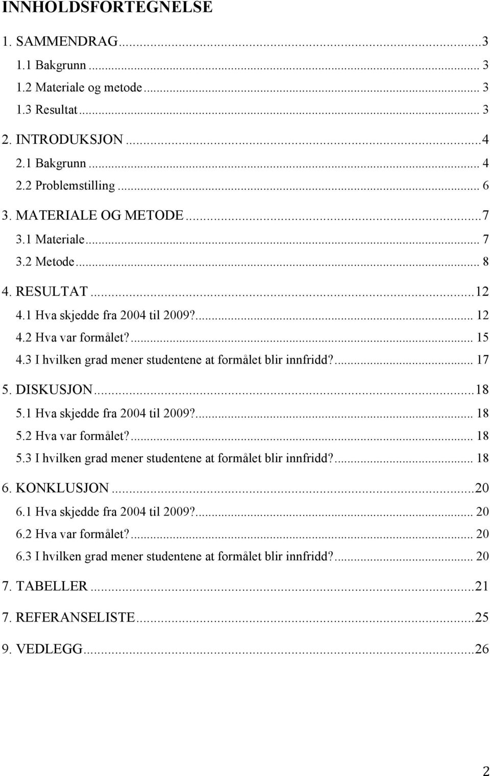 ... 17 5. DISKUSJON...18 5.1 Hva skjedde fra 2004 til 2009?... 18 5.2 Hva var formålet?... 18 5.3 I hvilken grad mener studentene at formålet blir innfridd?... 18 6. KONKLUSJON...20 6.