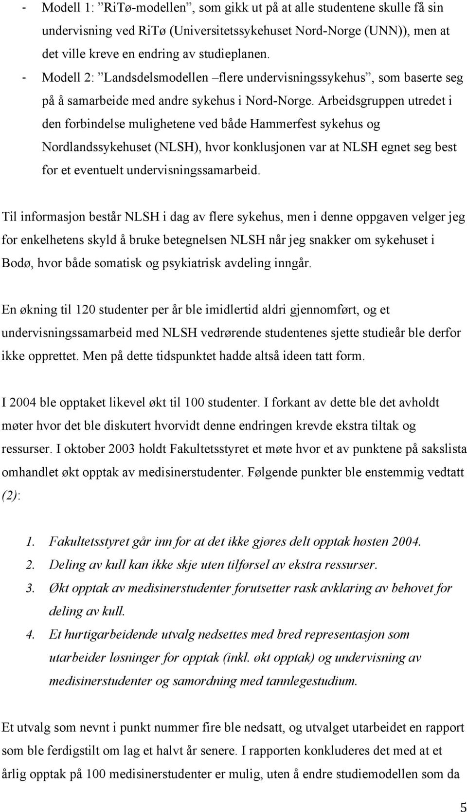 Arbeidsgruppen utredet i den forbindelse mulighetene ved både Hammerfest sykehus og Nordlandssykehuset (NLSH), hvor konklusjonen var at NLSH egnet seg best for et eventuelt undervisningssamarbeid.