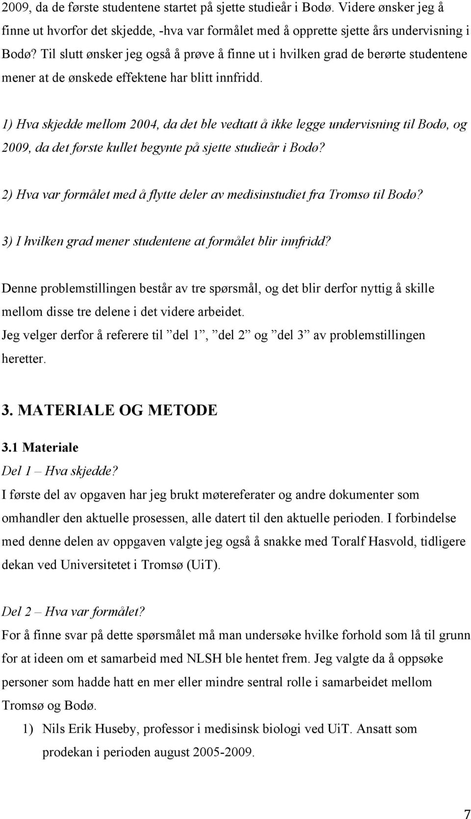 1) Hva skjedde mellom 2004, da det ble vedtatt å ikke legge undervisning til Bodø, og 2009, da det første kullet begynte på sjette studieår i Bodø?