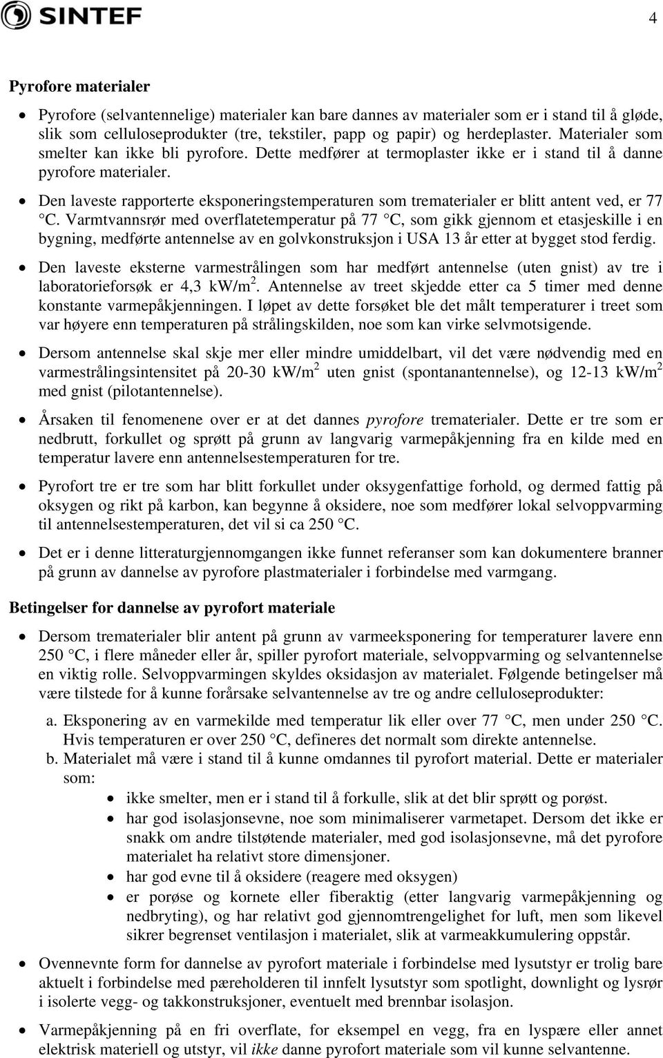 Den laveste rapporterte eksponeringstemperaturen som trematerialer er blitt antent ved, er 77 C.