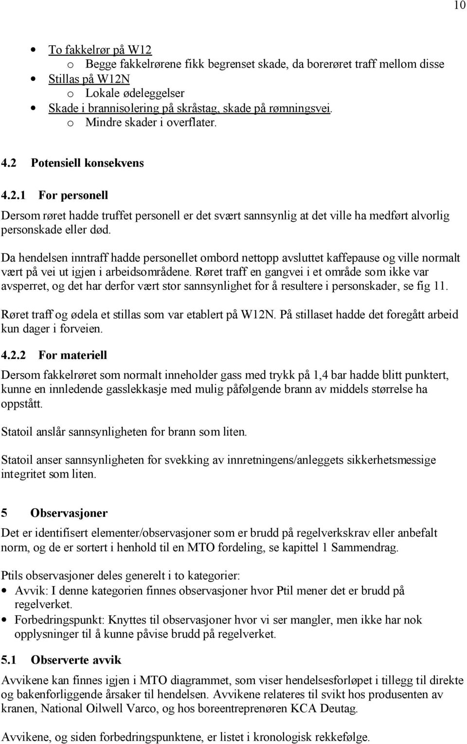 Da hendelsen inntraff hadde personellet ombord nettopp avsluttet kaffepause og ville normalt vært på vei ut igjen i arbeidsområdene.