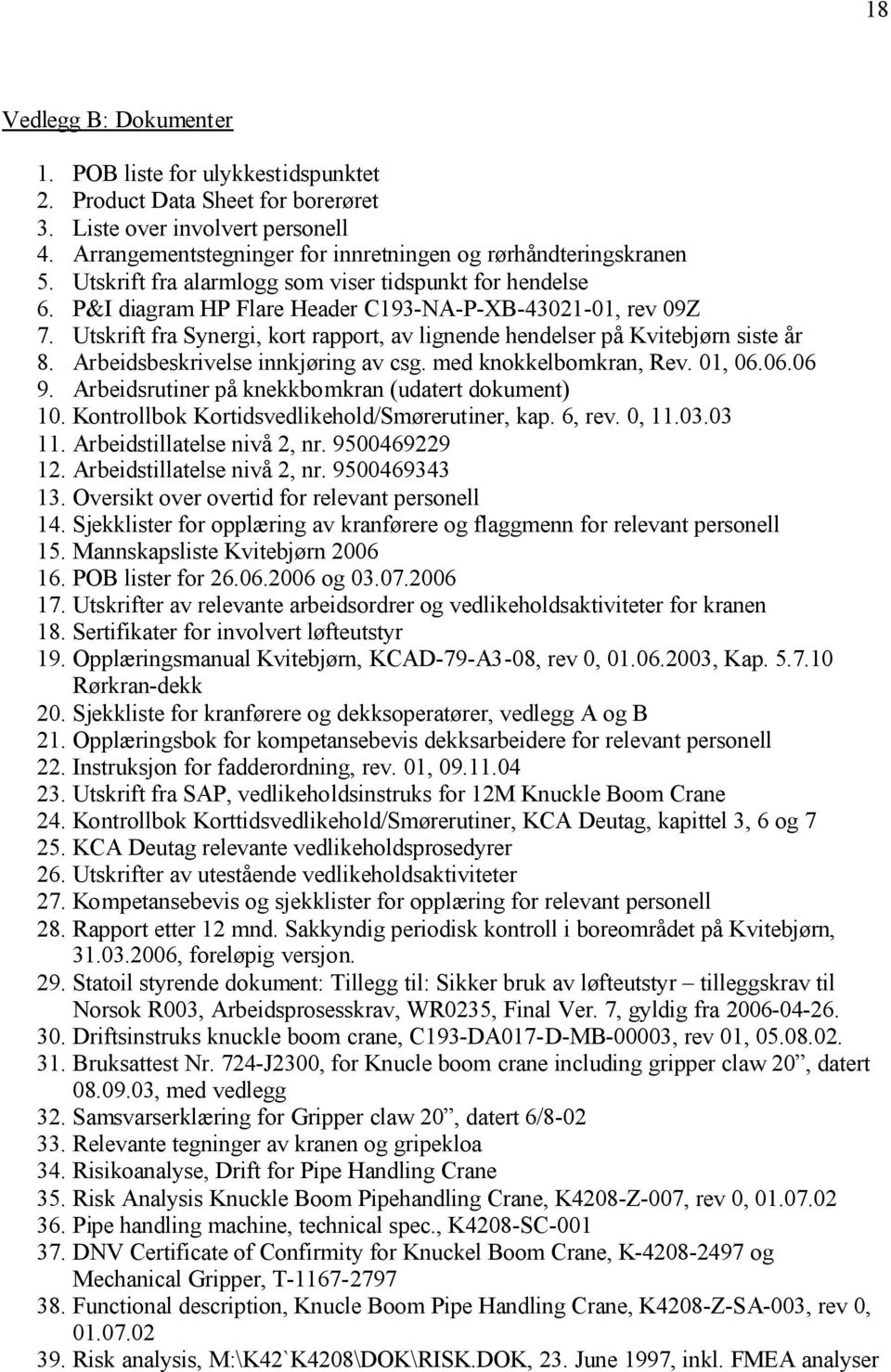 Utskrift fra Synergi, kort rapport, av lignende hendelser på Kvitebjørn siste år 8. Arbeidsbeskrivelse innkjøring av csg. med knokkelbomkran, Rev. 01, 06.06.06 9.