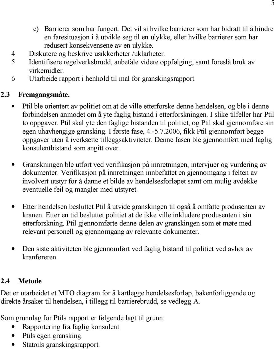 4 Diskutere og beskrive usikkerheter /uklarheter. 5 Identifisere regelverksbrudd, anbefale videre oppfølging, samt foreslå bruk av virkemidler.