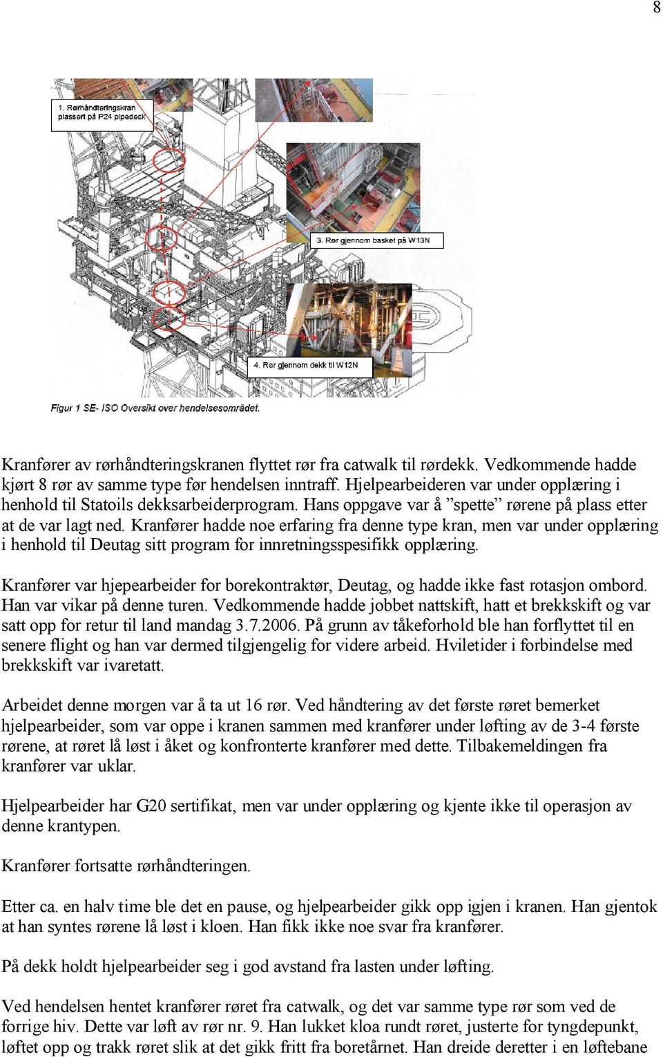 Kranfører hadde noe erfaring fra denne type kran, men var under opplæring i henhold til Deutag sitt program for innretningsspesifikk opplæring.