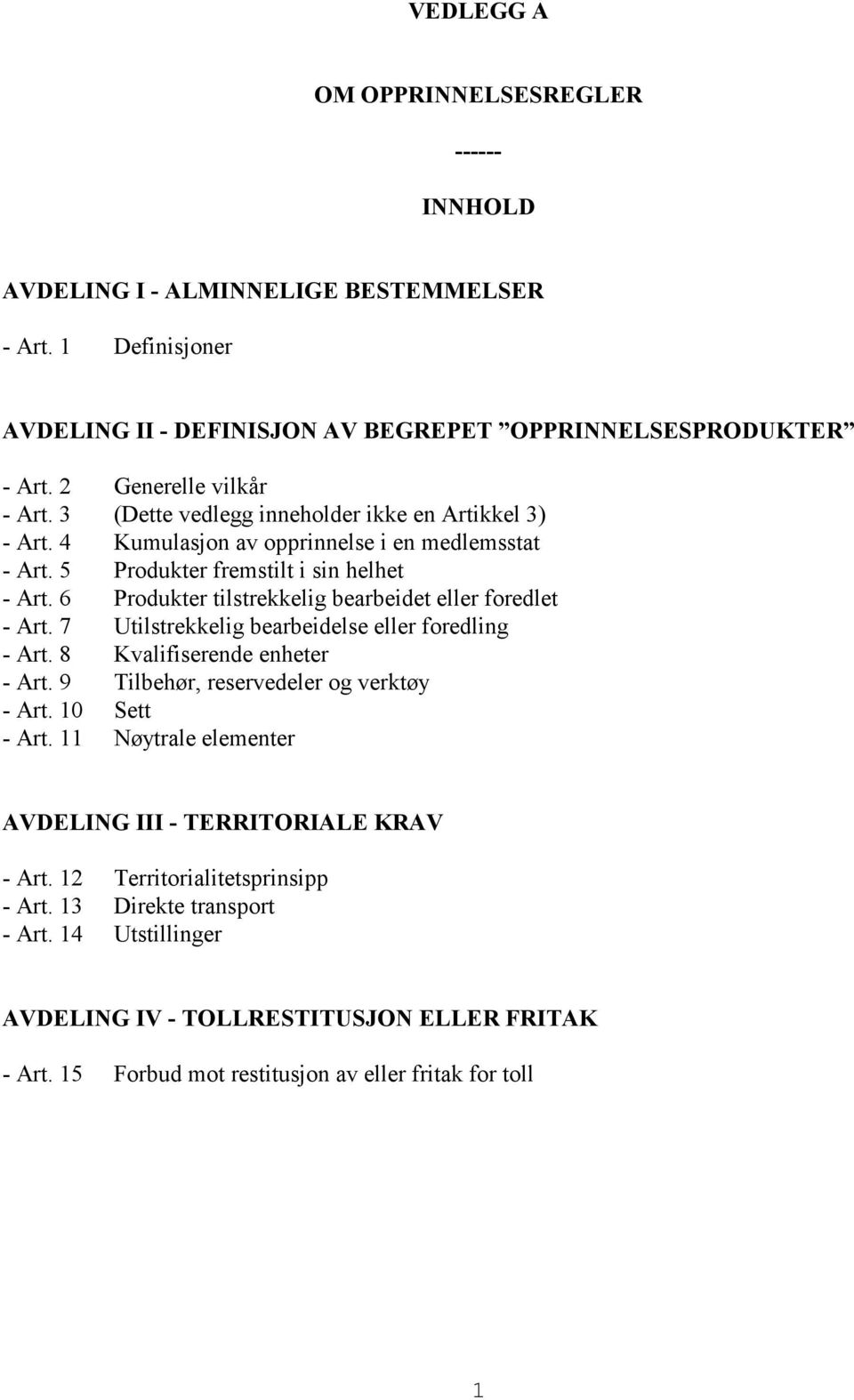 6 Produkter tilstrekkelig bearbeidet eller foredlet - Art. 7 Utilstrekkelig bearbeidelse eller foredling - Art. 8 Kvalifiserende enheter - Art. 9 Tilbehør, reservedeler og verktøy - Art.