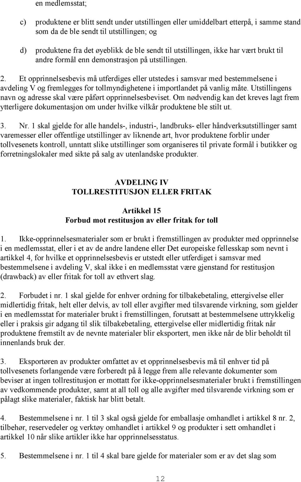 Et opprinnelsesbevis må utferdiges eller utstedes i samsvar med bestemmelsene i avdeling V og fremlegges for tollmyndighetene i importlandet på vanlig måte.