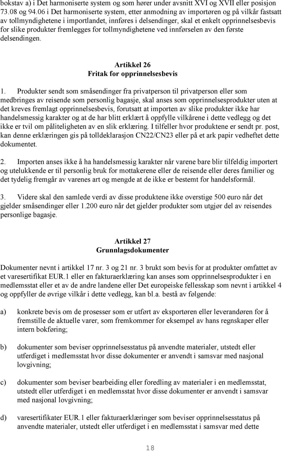 fremlegges for tollmyndighetene ved innførselen av den første delsendingen. Artikkel 26 Fritak for opprinnelsesbevis 1.