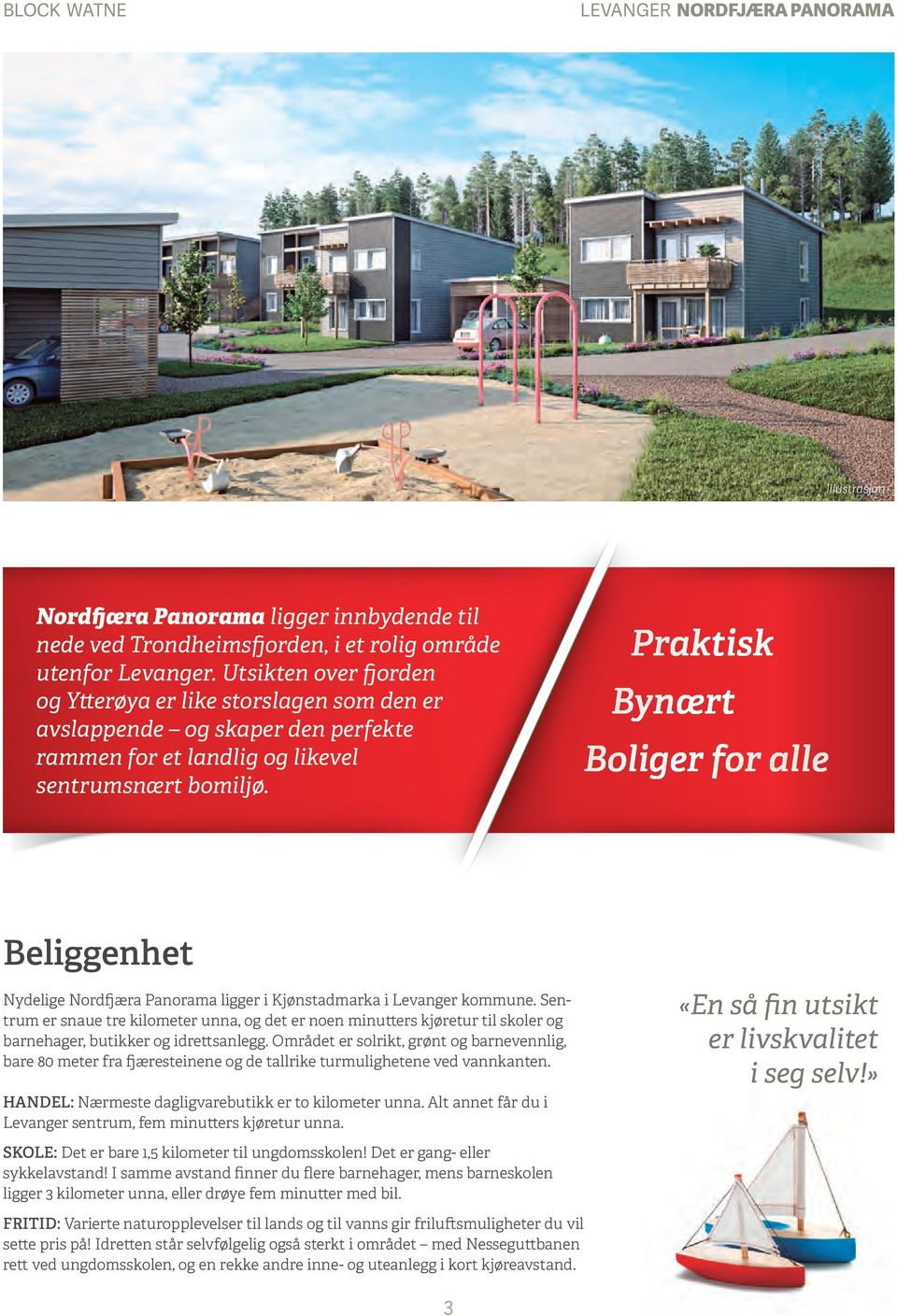 Praktisk Bynært Boliger for alle Beliggenhet Nydelige Nordfjæra Panorama ligger i Kjønstadmarka i Levanger kommune.