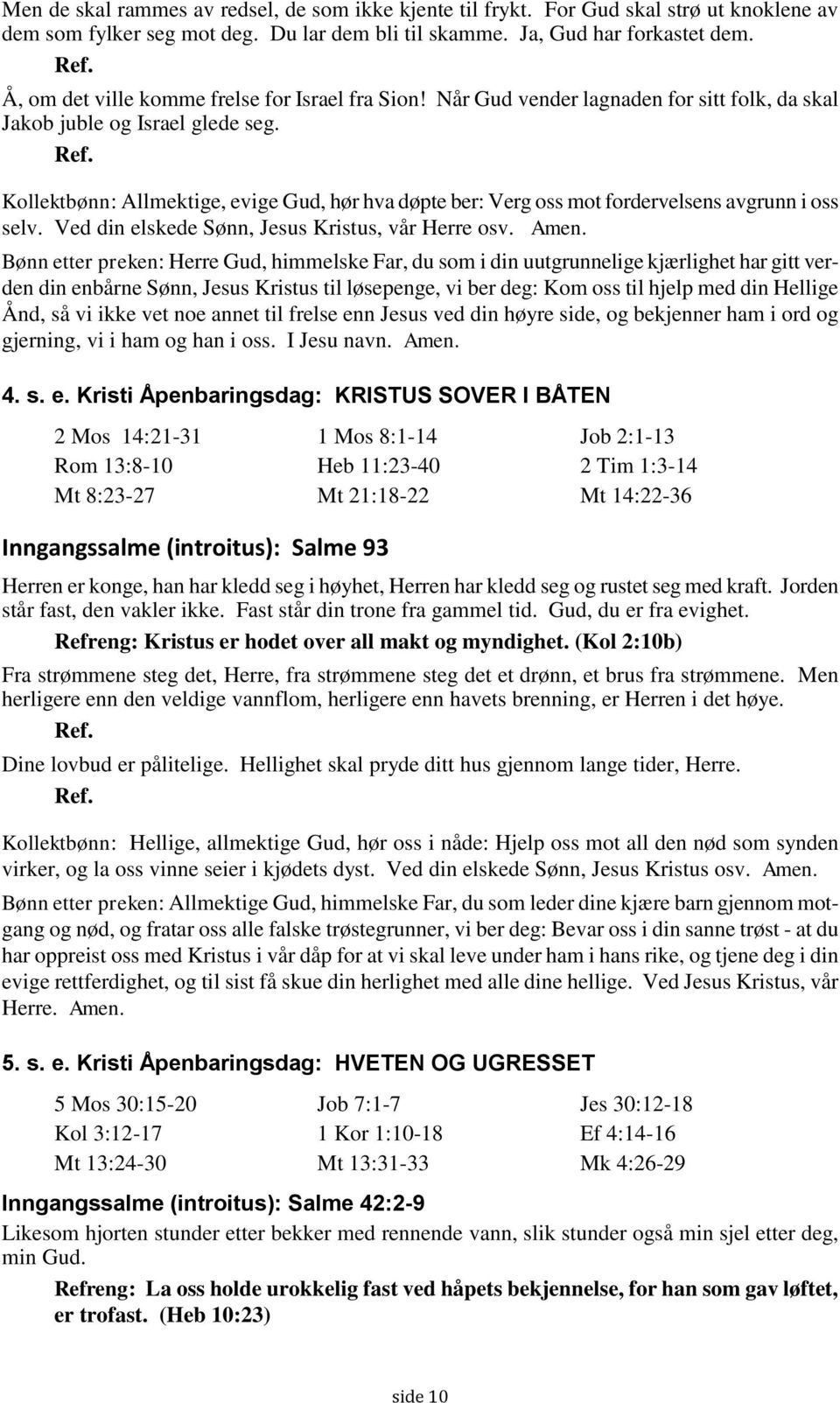 Kollektbønn: Allmektige, evige Gud, hør hva døpte ber: Verg oss mot fordervelsens avgrunn i oss selv. Ved din elskede Sønn, Jesus Kristus, vår Herre osv. Amen.