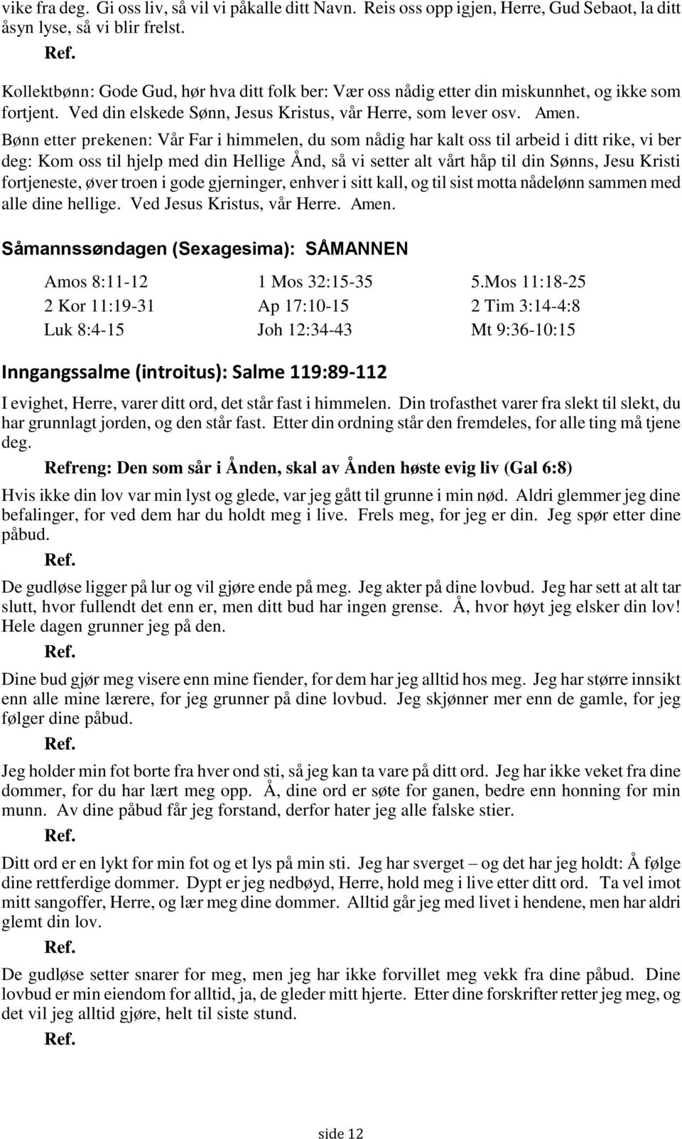 Bønn etter prekenen: Vår Far i himmelen, du som nådig har kalt oss til arbeid i ditt rike, vi ber deg: Kom oss til hjelp med din Hellige Ånd, så vi setter alt vårt håp til din Sønns, Jesu Kristi