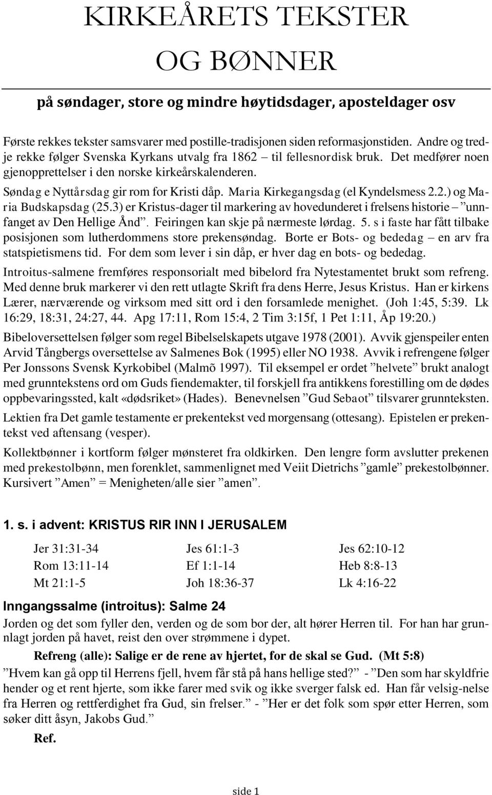 Maria Kirkegangsdag (el Kyndelsmess 2.2.) og Maria Budskapsdag (25.3) er Kristus-dager til markering av hovedunderet i frelsens historie unnfanget av Den Hellige Ånd.