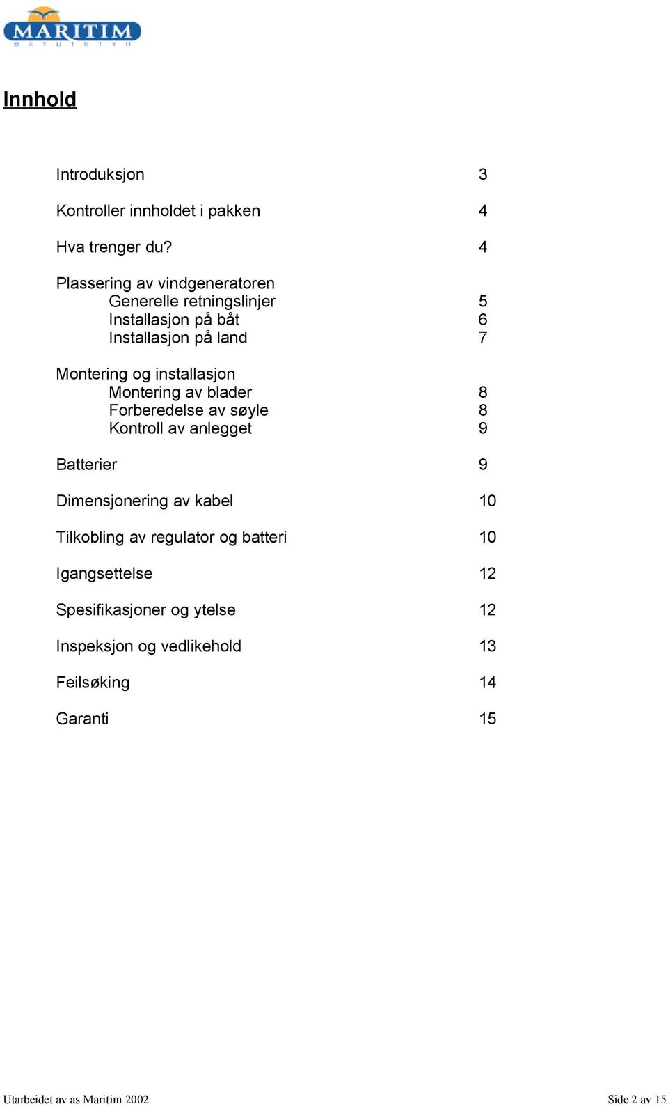 installasjon Montering av blader 8 Forberedelse av søyle 8 Kontroll av anlegget 9 Batterier 9 Dimensjonering av kabel 10