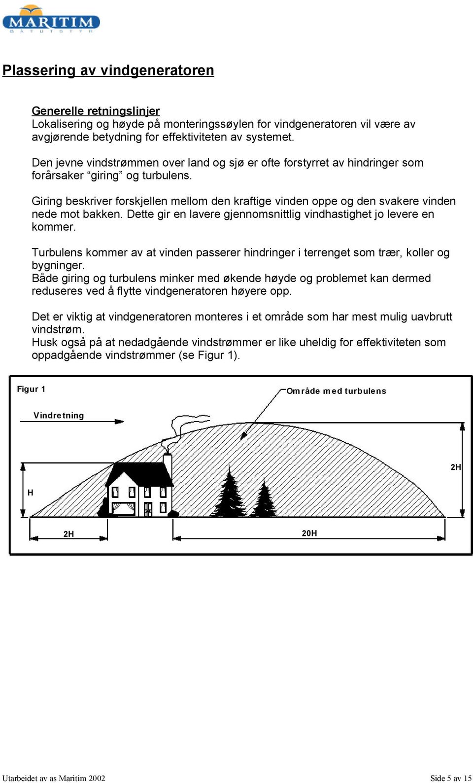 Giring beskriver forskjellen mellom den kraftige vinden oppe og den svakere vinden nede mot bakken. Dette gir en lavere gjennomsnittlig vindhastighet jo levere en kommer.