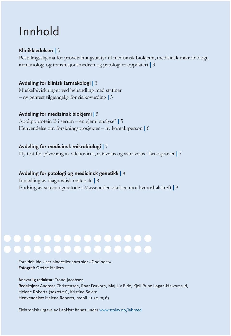 5 Henvendelse om forskningsprosjekter ny kontaktperson 6 Avdeling for medisinsk mikrobiologi 7 Ny test for påvisning av adenovirus, rotavirus og astrovirus i fæcesprøver 7 Avdeling for patologi og