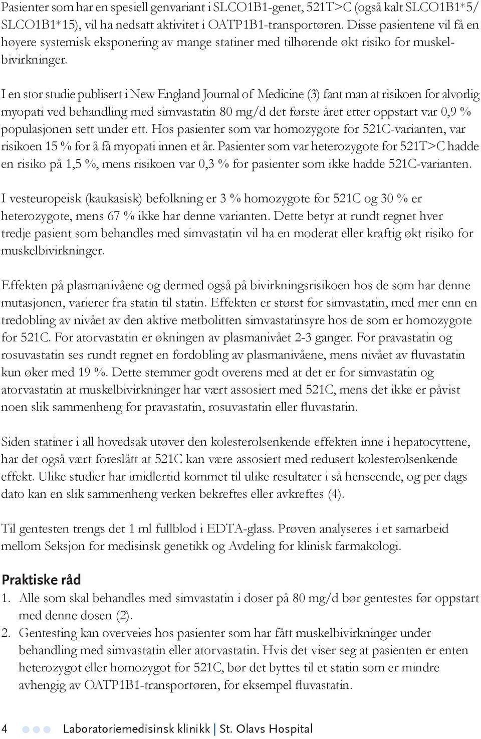 I en stor studie publisert i New England Journal of Medicine (3) fant man at risikoen for alvorlig myopati ved behandling med simvastatin 80 mg/d det første året etter oppstart var 0,9 % populasjonen