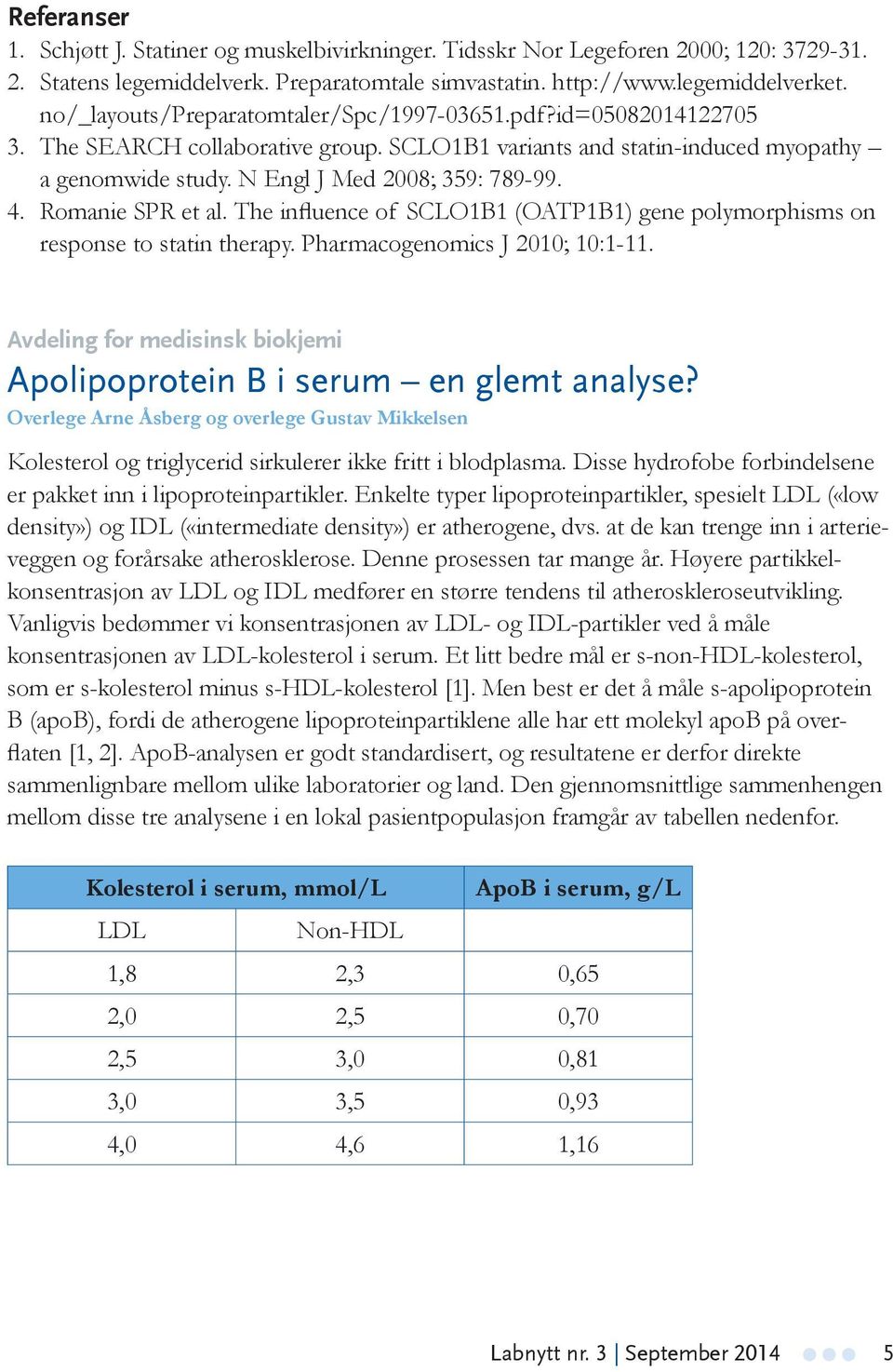 Romanie SPR et al. The influence of SCLO1B1 (OATP1B1) gene polymorphisms on response to statin therapy. Pharmacogenomics J 2010; 10:1-11.