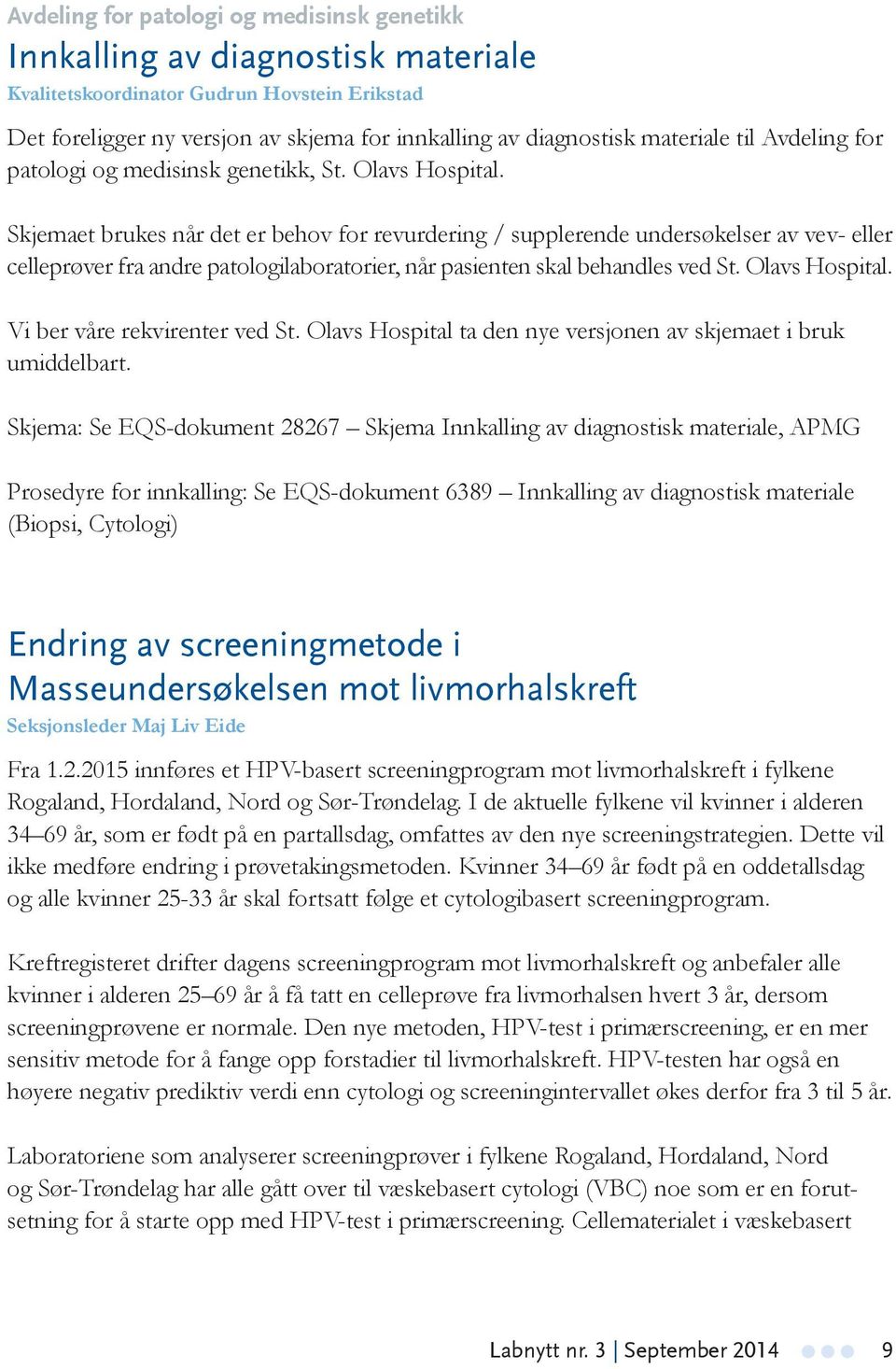 Skjemaet brukes når det er behov for revurdering / supplerende undersøkelser av vev- eller celleprøver fra andre patologilaboratorier, når pasienten skal behandles ved St. Olavs Hospital.