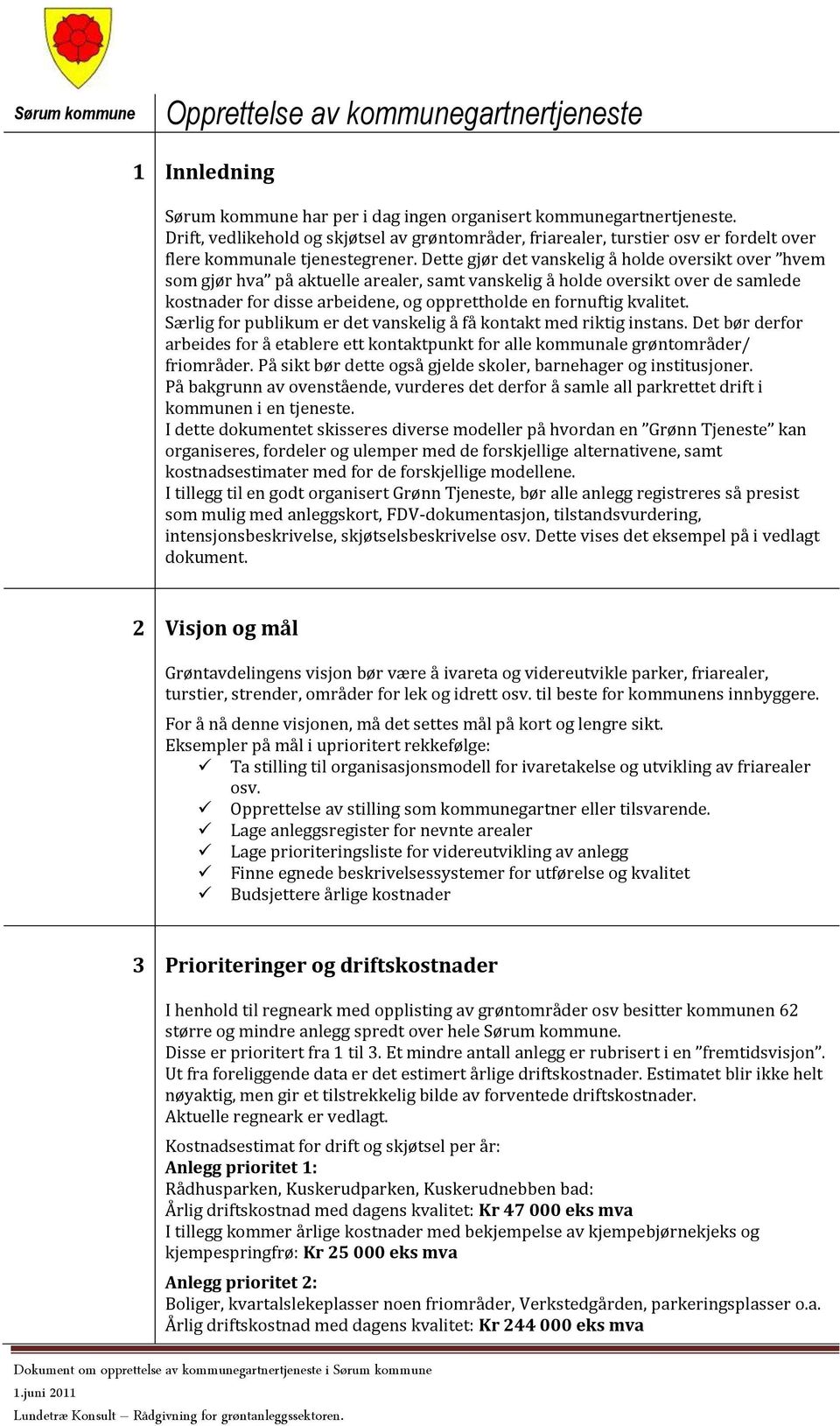 Dette gjør det vanskelig å holde oversikt over hvem som gjør hva på aktuelle arealer, samt vanskelig å holde oversikt over de samlede kostnader for disse arbeidene, og opprettholde en fornuftig