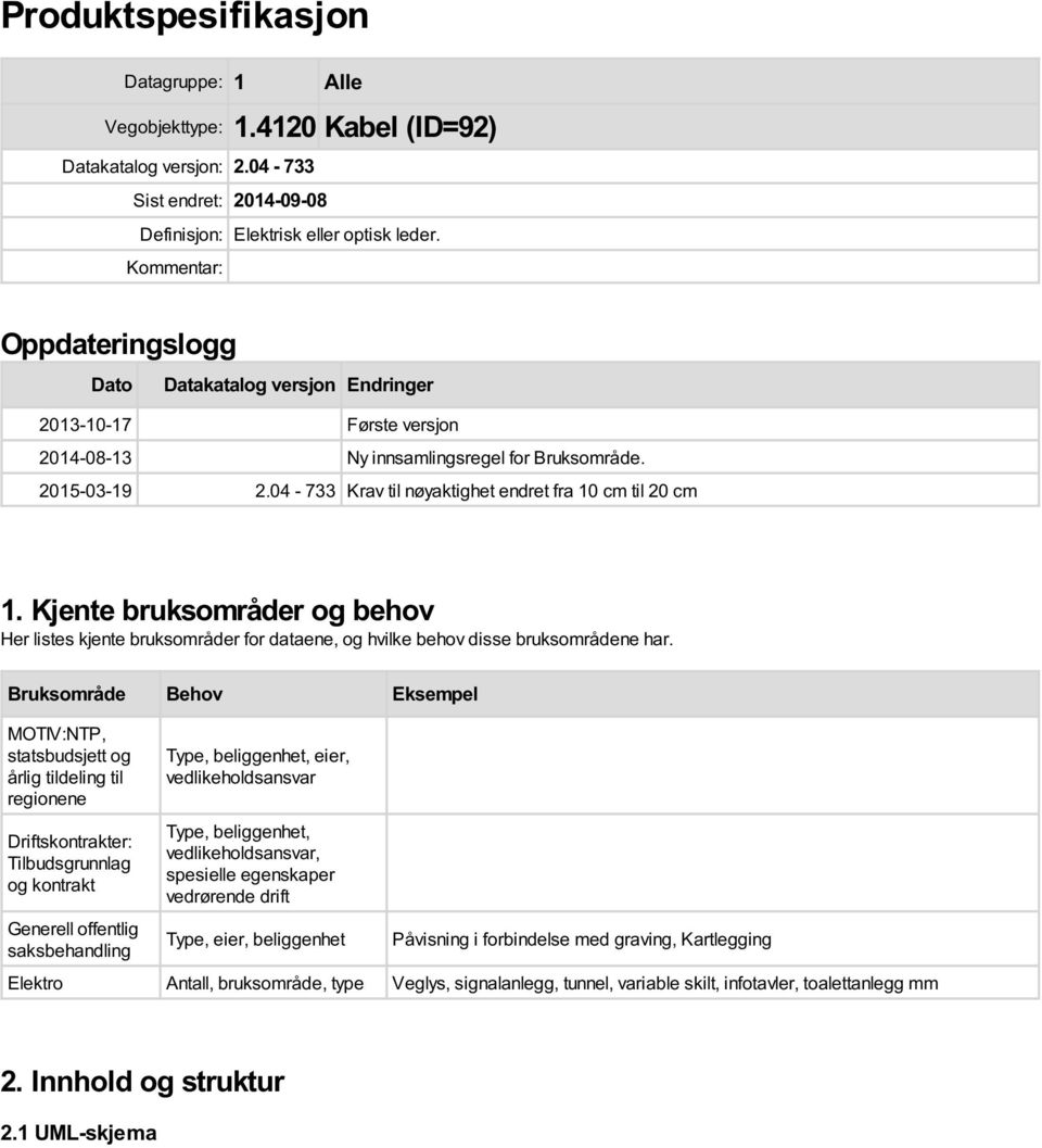 04-733 Krav til nøyaktighet endret fra 10 til 20 1. Kjente bruksområder og behov Her listes kjente bruksområder for ene, og hvilke behov disse bruksområdene har.