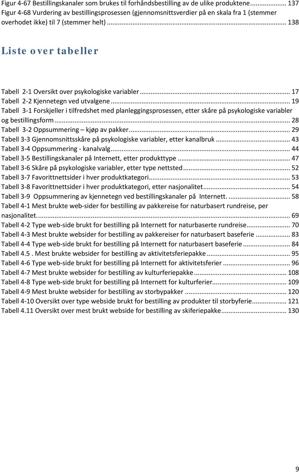 .. 138 Liste over tabeller Tabell 2-1 Oversikt over psykologiske variabler... 17 Tabell 2-2 Kjennetegn ved utvalgene.