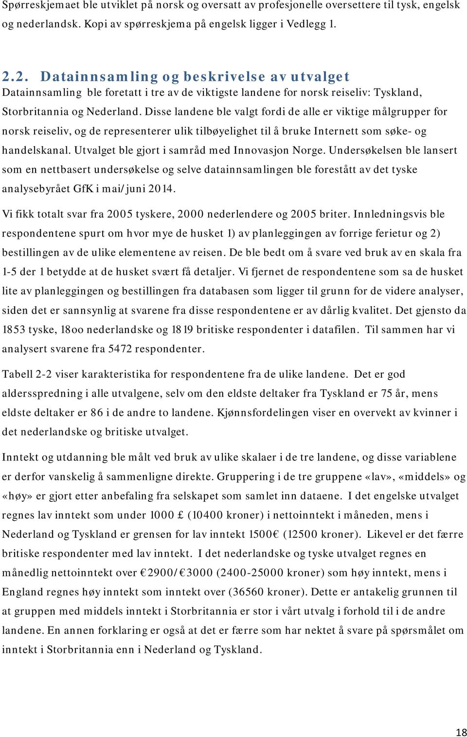 Disse landene ble valgt fordi de alle er viktige målgrupper for norsk reiseliv, og de representerer ulik tilbøyelighet til å bruke Internett som søke- og handelskanal.