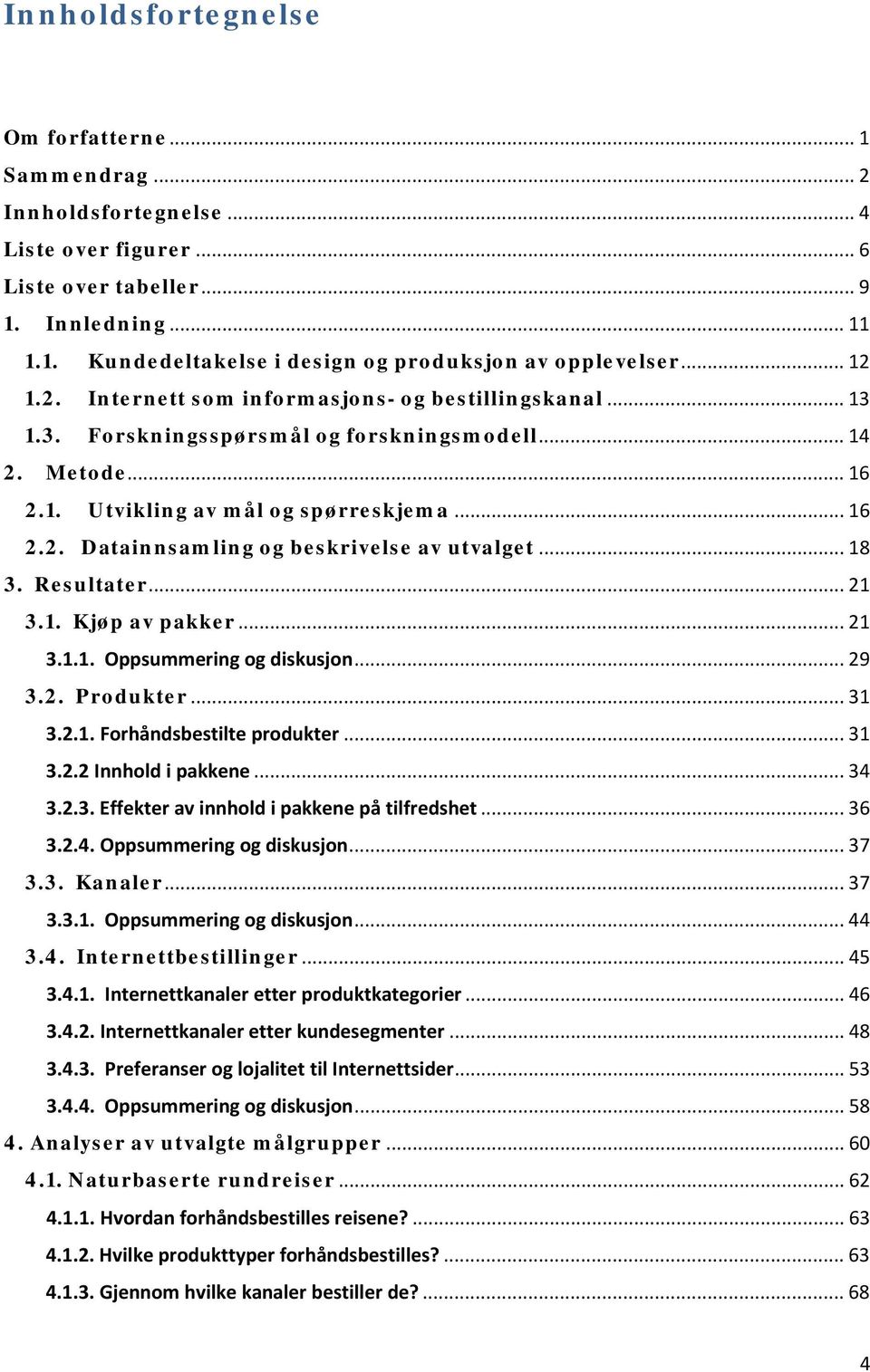 .. 18 3. Resultater... 21 3.1. Kjøp av pakker... 21 3.1.1. Oppsummering og diskusjon... 29 3.2. Produkter... 31 3.2.1. Forhåndsbestilte produkter... 31 3.2.2 Innhold i pakkene... 34 3.2.3. Effekter av innhold i pakkene på tilfredshet.