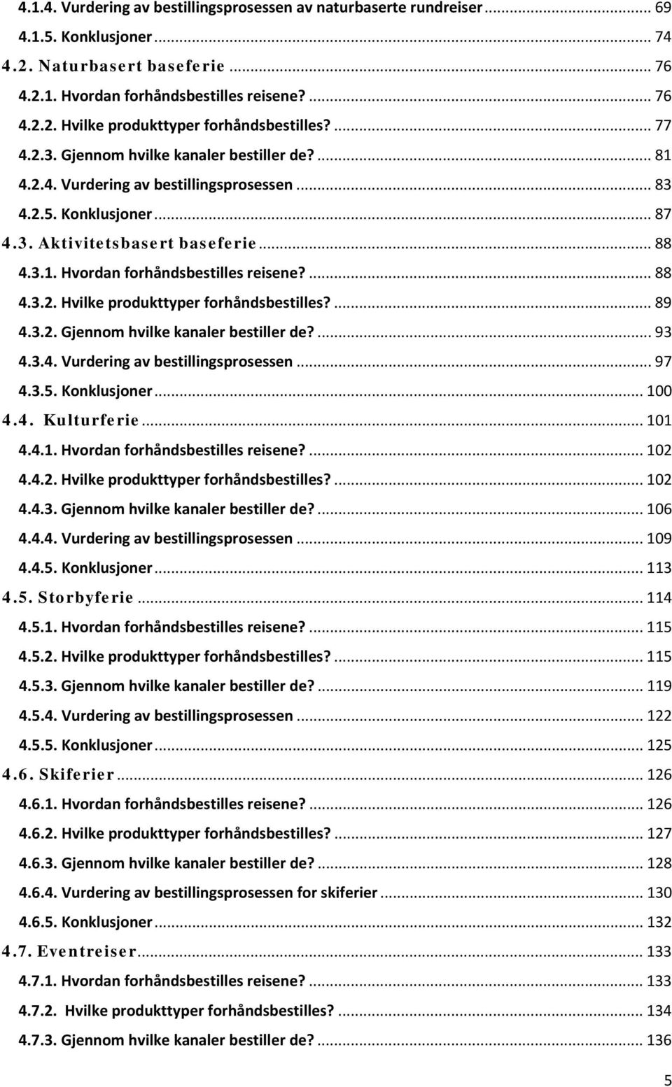 ... 88 4.3.2. Hvilke produkttyper forhåndsbestilles?... 89 4.3.2. Gjennom hvilke kanaler bestiller de?... 93 4.3.4. Vurdering av bestillingsprosessen... 97 4.3.5. Konklusjoner... 100 4.4. Kulturferie.