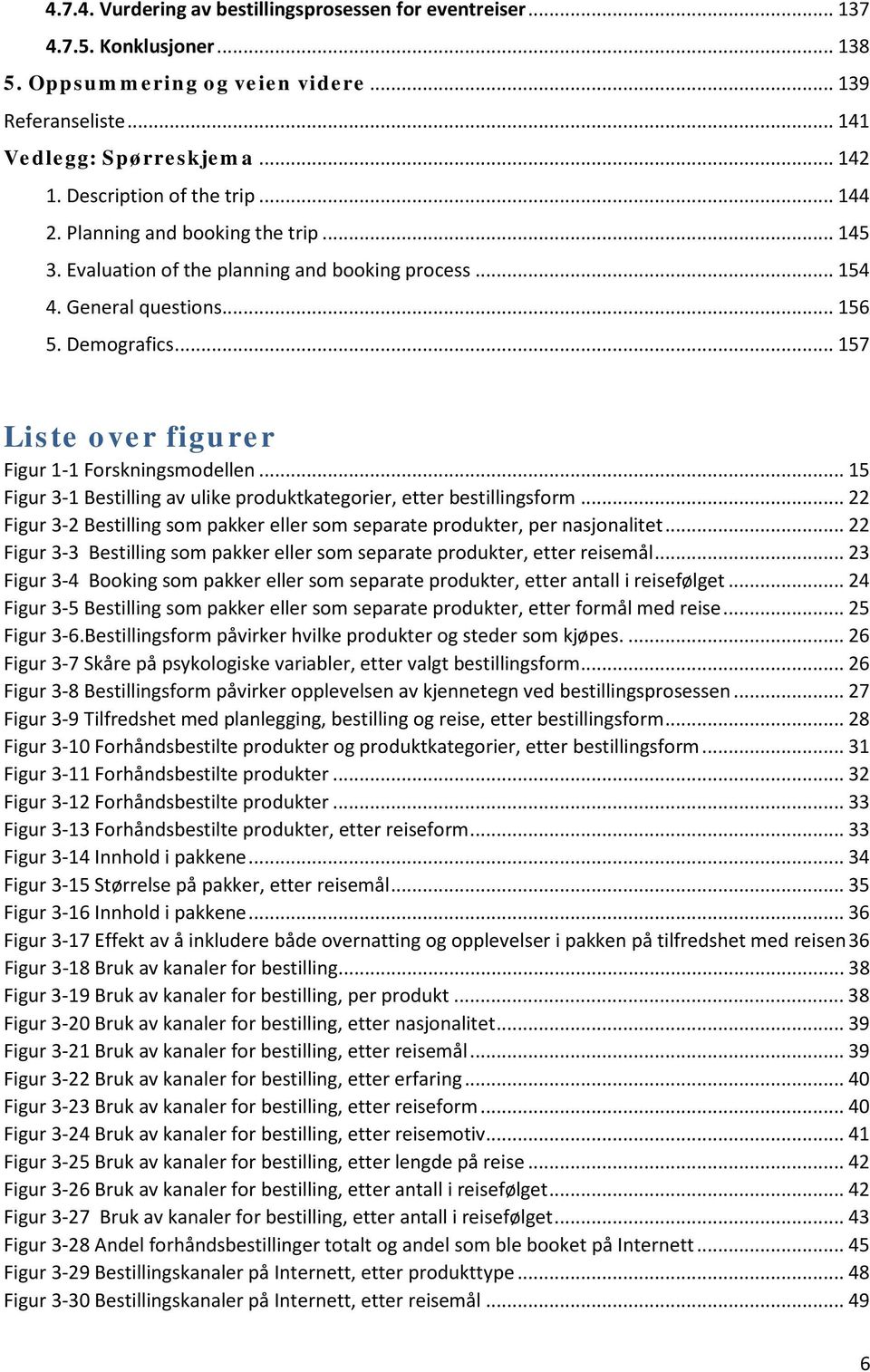 .. 157 Liste over figurer Figur 1-1 Forskningsmodellen... 15 Figur 3-1 Bestilling av ulike produktkategorier, etter bestillingsform.