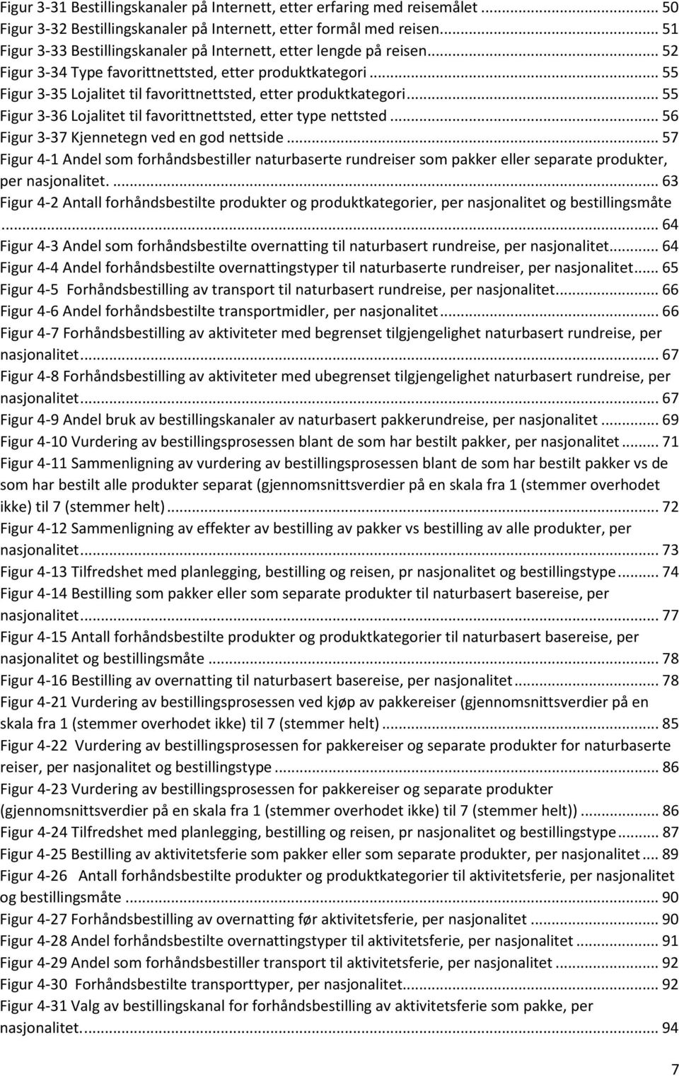 .. 55 Figur 3-35 Lojalitet til favorittnettsted, etter produktkategori... 55 Figur 3-36 Lojalitet til favorittnettsted, etter type nettsted... 56 Figur 3-37 Kjennetegn ved en god nettside.