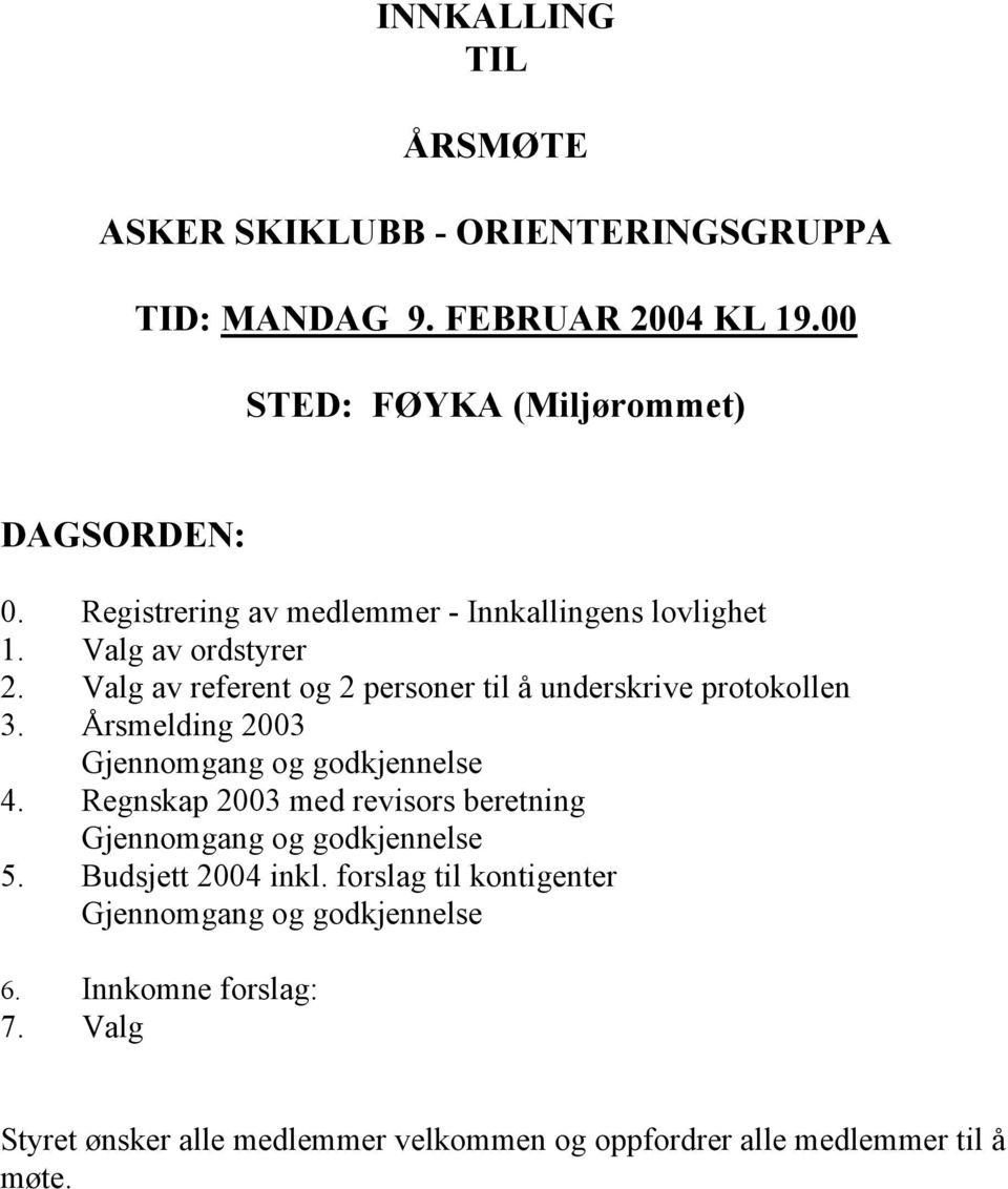 Årsmelding 2003 Gjennomgang og godkjennelse 4. Regnskap 2003 med revisors beretning Gjennomgang og godkjennelse 5. Budsjett 2004 inkl.