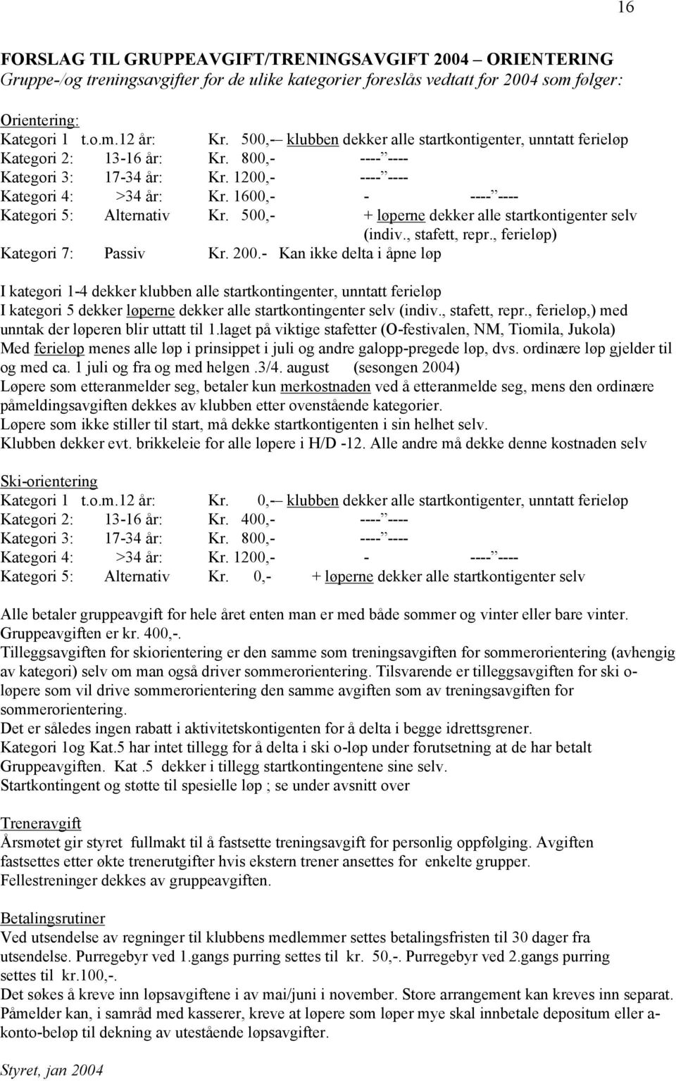 1600,- - ---- ---- Kategori 5: Alternativ Kr. 500,- + løperne dekker alle startkontigenter selv (indiv., stafett, repr., ferieløp) Kategori 7: Passiv Kr. 200.