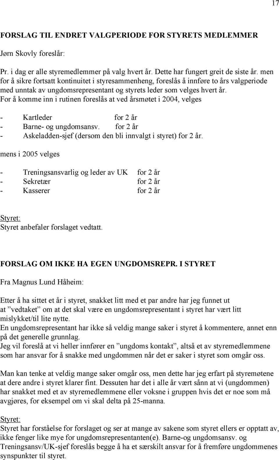 For å komme inn i rutinen foreslås at ved årsmøtet i 2004, velges - Kartleder for 2 år - Barne- og ungdomsansv. for 2 år - Askeladden-sjef (dersom den bli innvalgt i styret) for 2 år.