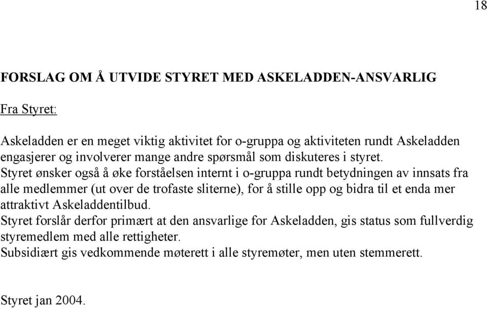 Styret ønsker også å øke forståelsen internt i o-gruppa rundt betydningen av innsats fra alle medlemmer (ut over de trofaste sliterne), for å stille opp og bidra