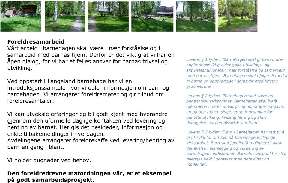 Ved oppstart i Langeland barnehage har vi en introduksjonssamtale hvor vi deler informasjon om barn og barnehagen. Vi arrangerer foreldremøter og gir tilbud om foreldresamtaler.