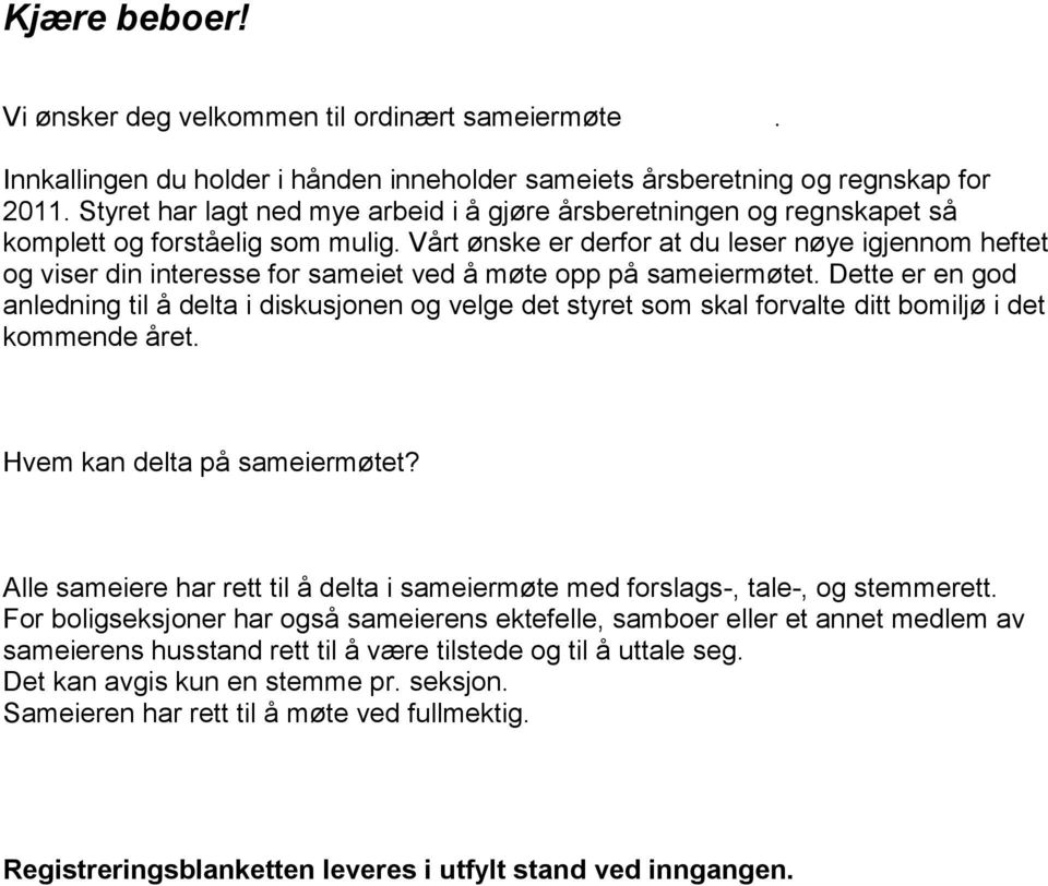 Vårt ønske er derfor at du leser nøye igjennom heftet og viser din interesse for sameiet ved å møte opp på sameiermøtet.