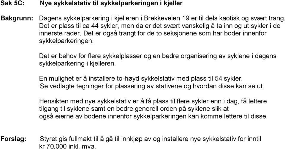 Det er behov for flere sykkelplasser og en bedre organisering av syklene i dagens sykkelparkering i kjelleren. En mulighet er å installere to-høyd sykkelstativ med plass til 54 sykler.