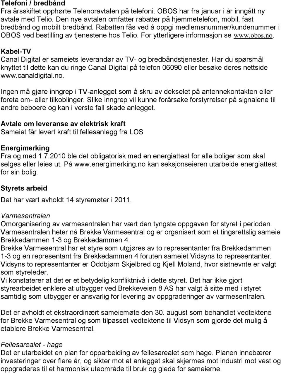 For ytterligere informasjon se www.obos.no. Kabel-TV Canal Digital er sameiets leverandør av TV- og bredbåndstjenester.