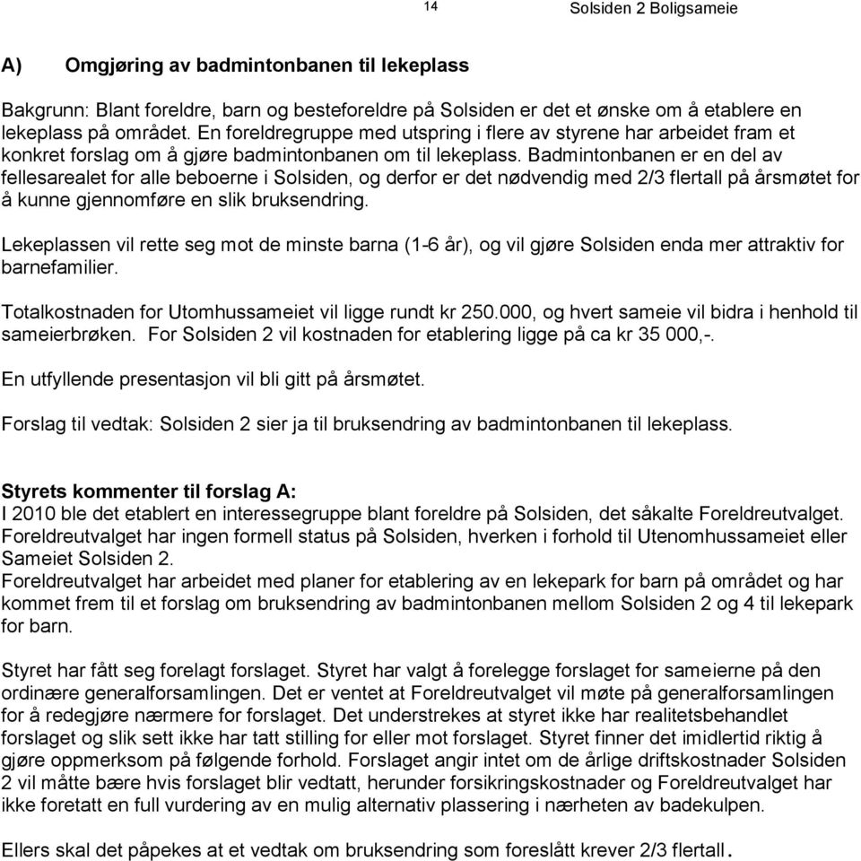 Badmintonbanen er en del av fellesarealet for alle beboerne i Solsiden, og derfor er det nødvendig med 2/3 flertall på årsmøtet for å kunne gjennomføre en slik bruksendring.