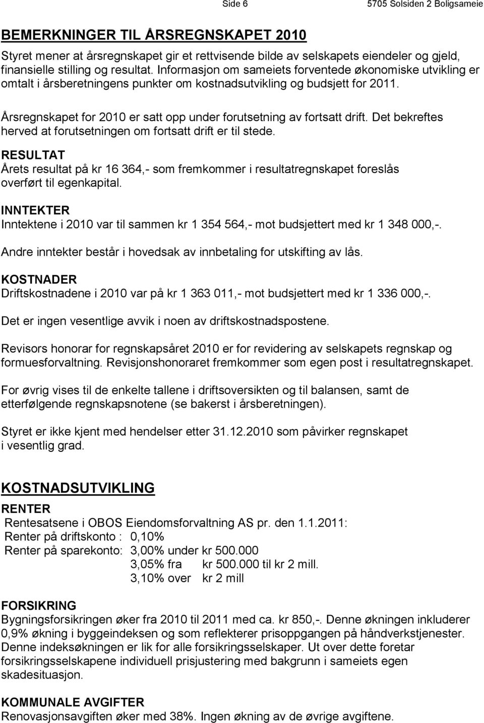 Årsregnskapet for 2010 er satt opp under forutsetning av fortsatt drift. Det bekreftes herved at forutsetningen om fortsatt drift er til stede.