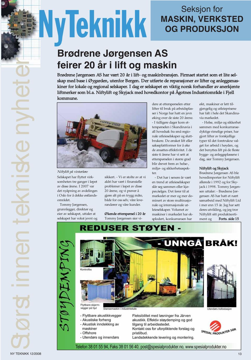 I dag er selskapet en viktig norsk forhandler av anerkjente liftmerker som bl.a. Niftylift og Skyjack med hovedkontor på Ågotnes Industriområde i Fjell kommune.