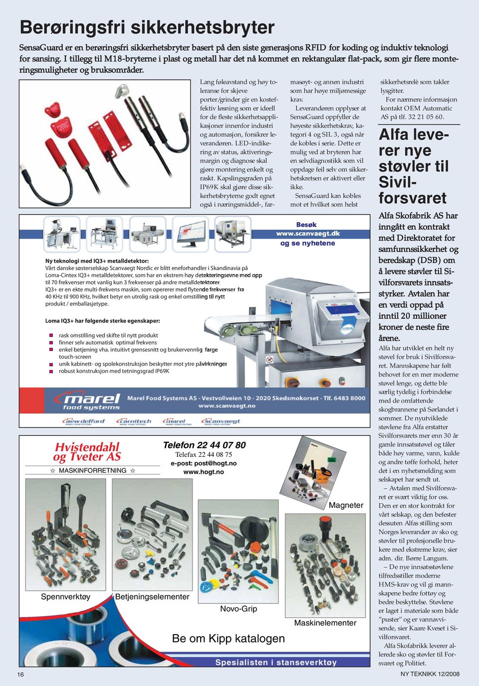 Hvistendahl og Tveter AS MASKINFORRETNING Spennverktøy Betjeningselementer Ny teknologi med IQ3+ metalldetektor: Vårt danske søsterselskap Scanvaegt Nordic er blitt eneforhandler i Skandinavia på