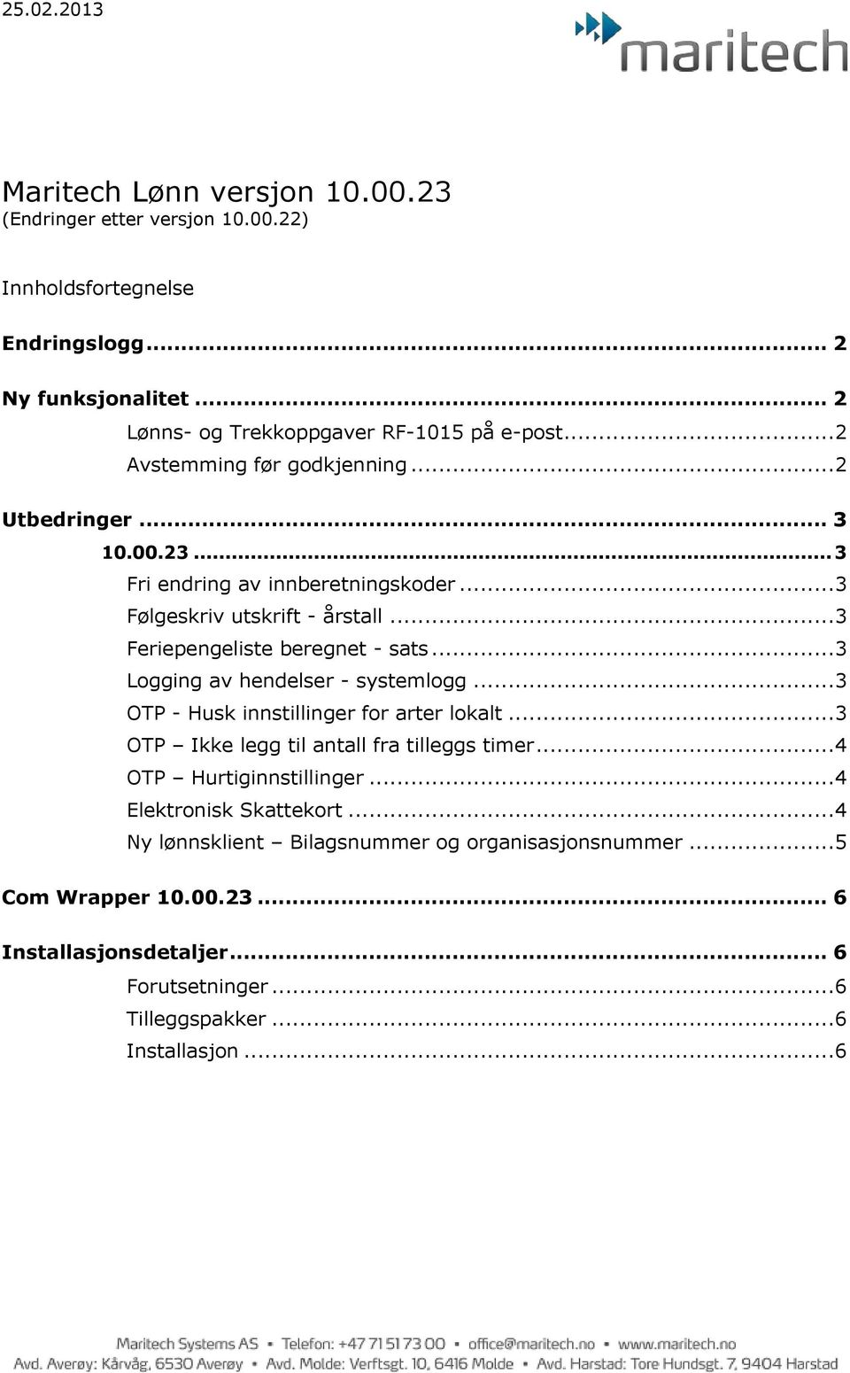 .. 3 Logging av hendelser - systemlogg... 3 OTP - Husk innstillinger for arter lokalt... 3 OTP Ikke legg til antall fra tilleggs timer... 4 OTP Hurtiginnstillinger.